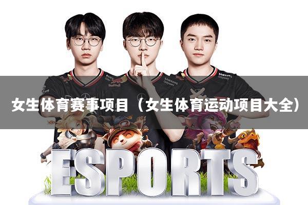 女生体育赛事项目(女生体育运动项目大全)