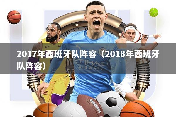 2017年西班牙队阵容(2018年西班牙队阵容)